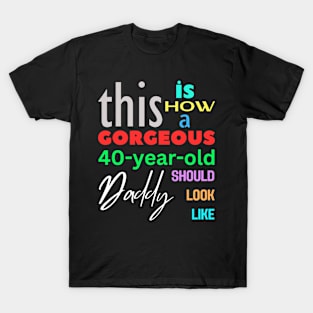 Gorgeous Daddy at 40 T-Shirt